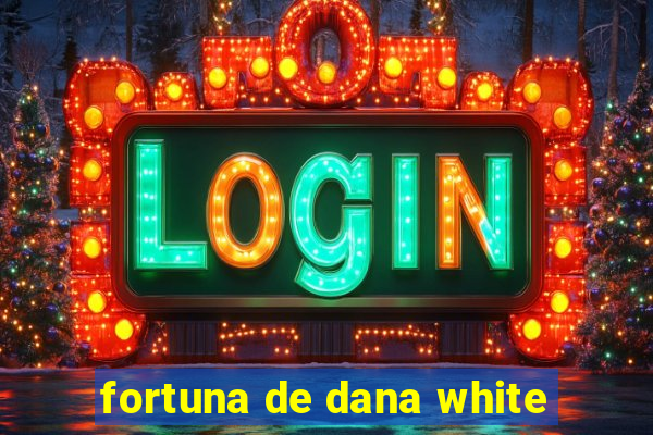 fortuna de dana white